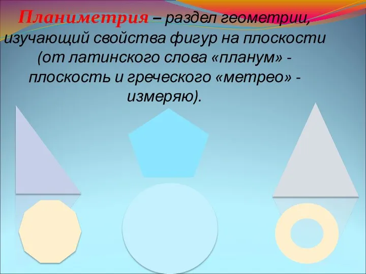 Планиметрия – раздел геометрии, изучающий свойства фигур на плоскости (от латинского