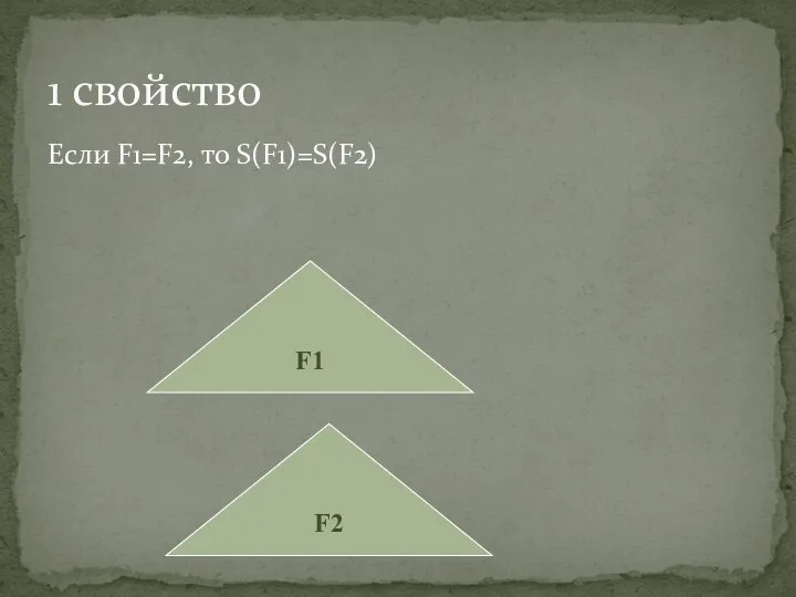 Если F1=F2, то S(F1)=S(F2) 1 свойство F1 F2