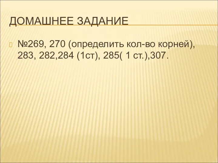 ДОМАШНЕЕ ЗАДАНИЕ №269, 270 (определить кол-во корней), 283, 282,284 (1ст), 285( 1 ст.),307.