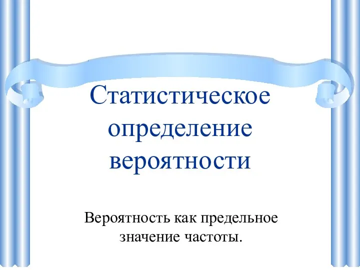 Статистическое определение вероятности Вероятность как предельное значение частоты.