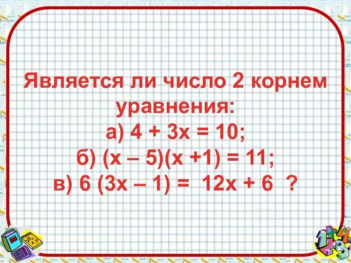 Является ли число 2 корнем уравнения: а) 4 + 3х =