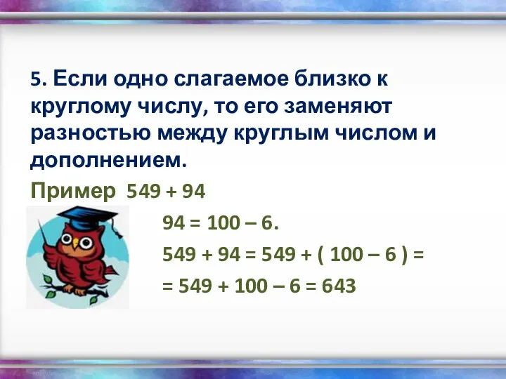 5. Если одно слагаемое близко к круглому числу, то его заменяют