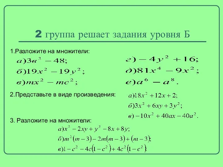 2 группа решает задания уровня Б 1.Разложите на множители: 2.Представьте в