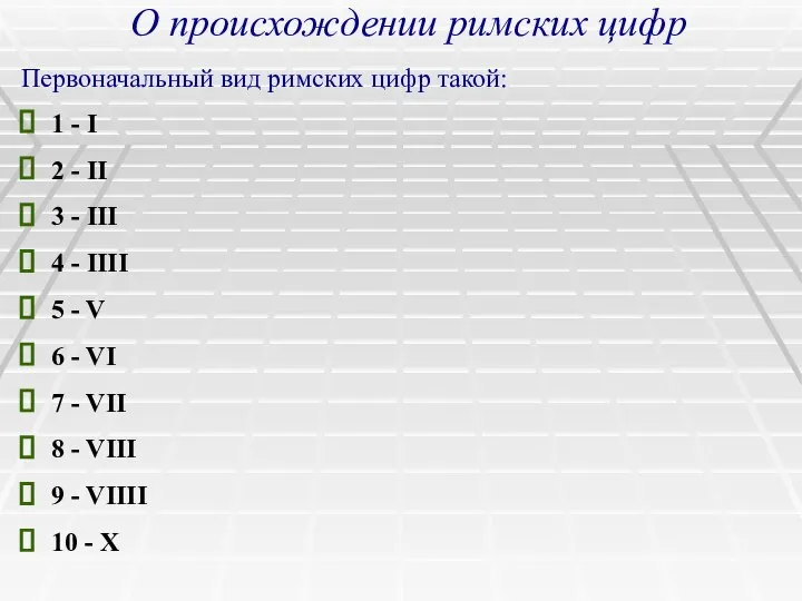 О происхождении римских цифр Первоначальный вид римских цифр такой: 1 -