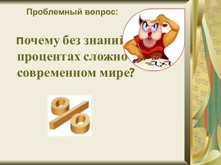 Проблемный вопрос: почему без знаний о процентах сложно жить в современном мире?