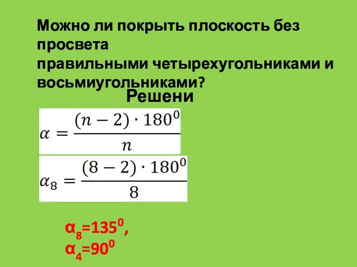 Можно ли покрыть плоскость без просвета правильными четырехугольниками и восьмиугольниками? Решение α8=1350, α4=900