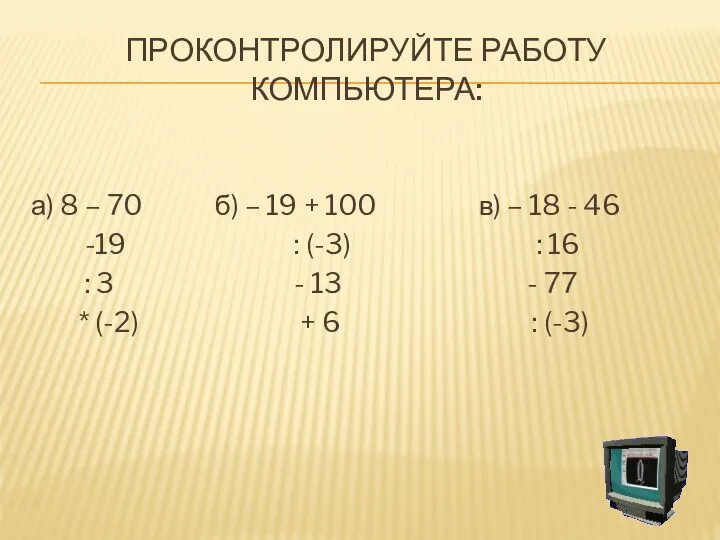 Проконтролируйте работу компьютера: а) 8 – 70 б) – 19 +