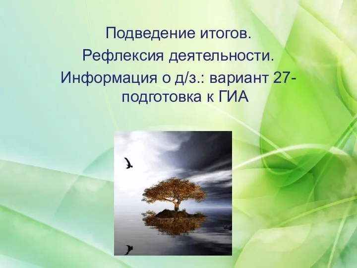 Подведение итогов. Рефлексия деятельности. Информация о д/з.: вариант 27- подготовка к ГИА