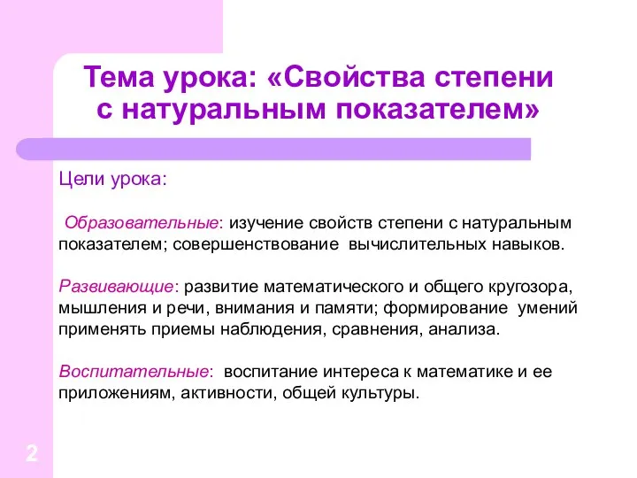 Тема урока: «Свойства степени с натуральным показателем» Цели урока: Образовательные: изучение