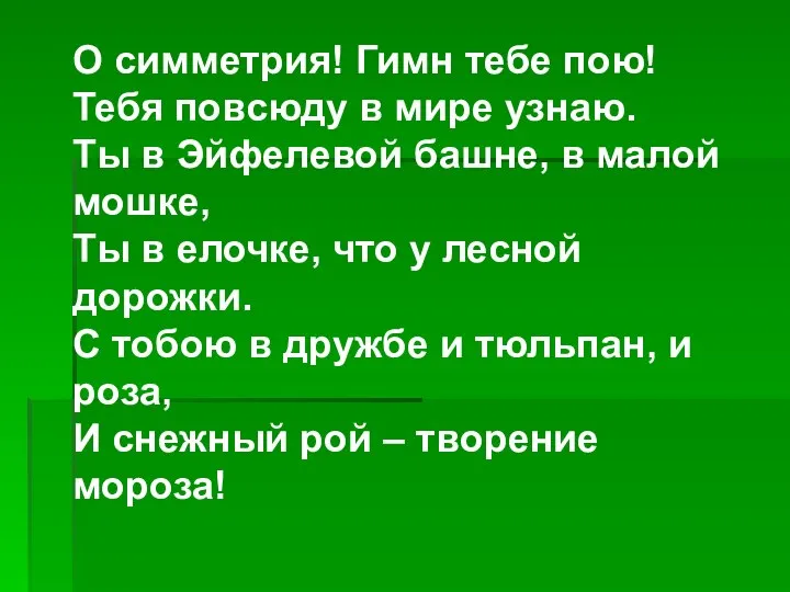 О симметрия! Гимн тебе пою! Тебя повсюду в мире узнаю. Ты