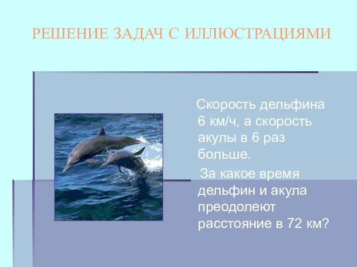 РЕШЕНИЕ ЗАДАЧ С ИЛЛЮСТРАЦИЯМИ Скорость дельфина 6 км/ч, а скорость акулы