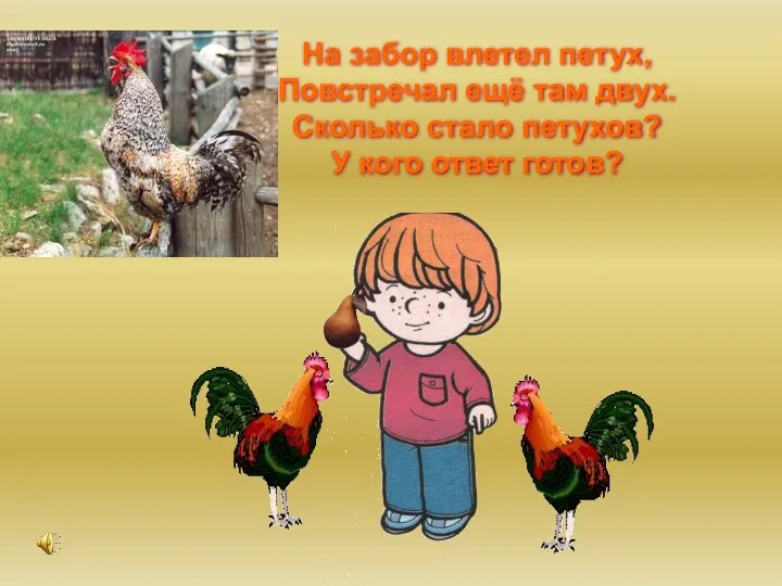 На забор влетел петух, Повстречал ещё там двух. Сколько стало петухов? У кого ответ готов?