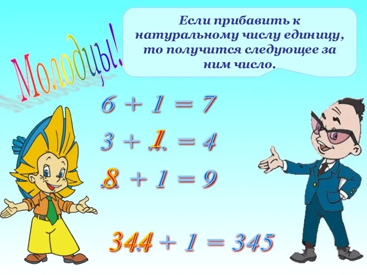 Молодцы! Если прибавить к натуральному числу единицу, то получится следующее за