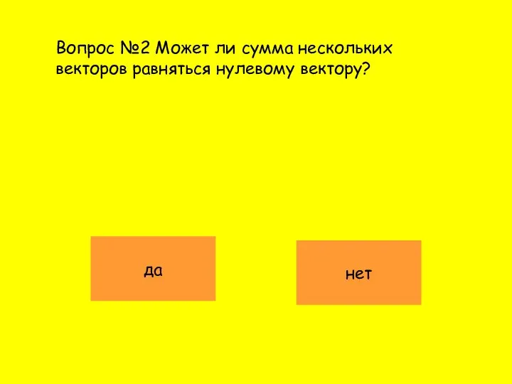 Вопрос №2 Может ли сумма нескольких векторов равняться нулевому вектору? да нет