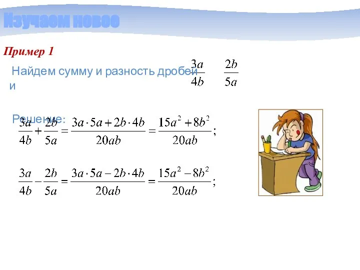 Изучаем новое Пример 1 Решение: Найдем сумму и разность дробей и