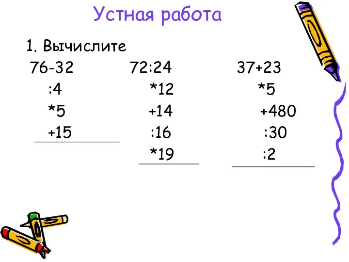 Устная работа Вычислите 76-32 72:24 37+23 :4 *12 *5 *5 +14