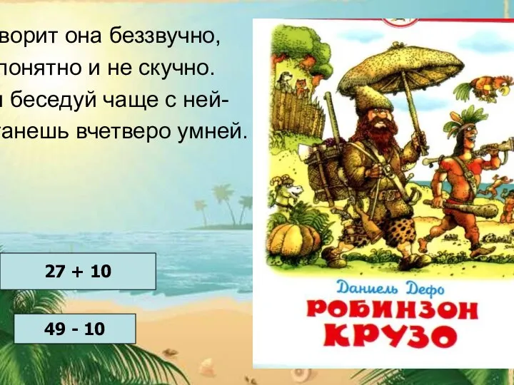 Говорит она беззвучно, А понятно и не скучно. Ты беседуй чаще