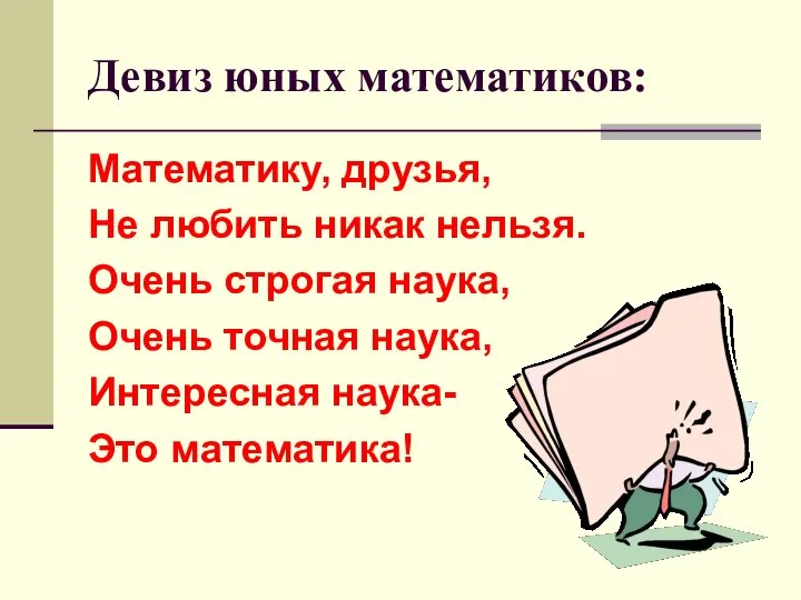 Девиз юных математиков: Математику, друзья, Не любить никак нельзя. Очень строгая