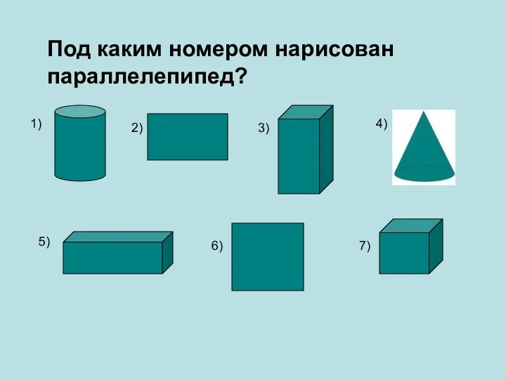 Под каким номером нарисован параллелепипед? 1) 3) 4) 5) 2) 6) 7)