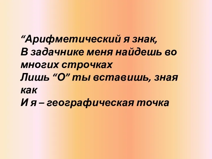 “Арифметический я знак, В задачнике меня найдешь во многих строчках Лишь