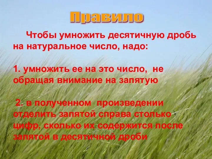 Чтобы умножить десятичную дробь на натуральное число, надо: 1. умножить ее