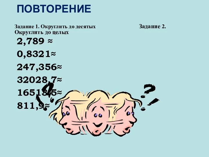 Задание 1. Округлить до десятых Задание 2. Округлить до целых 2,789