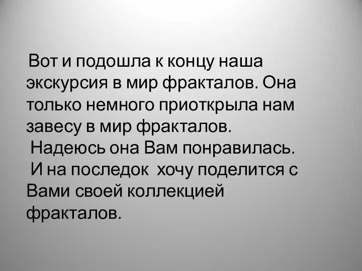 Вот и подошла к концу наша экскурсия в мир фракталов. Она