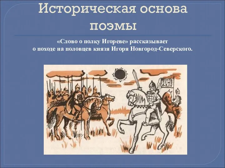 Историческая основа поэмы «Слово о полку Игореве» рассказывает о походе на половцев князя Игоря Новгород-Северского.