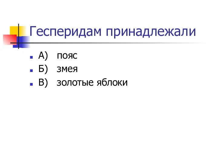 Гесперидам принадлежали А) пояс Б) змея В) золотые яблоки