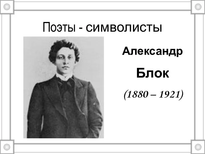 Поэты - символисты Александр Блок (1880 – 1921)