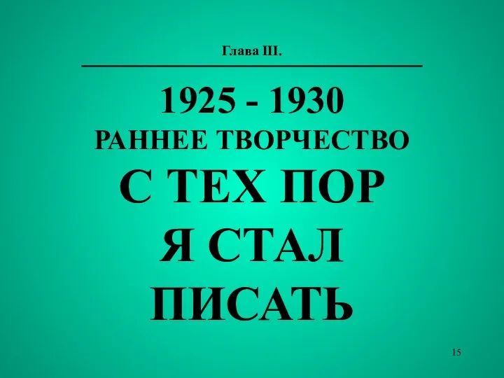 Глава III. 1925 - 1930 РАННЕЕ ТВОРЧЕСТВО С ТЕХ ПОР Я СТАЛ ПИСАТЬ