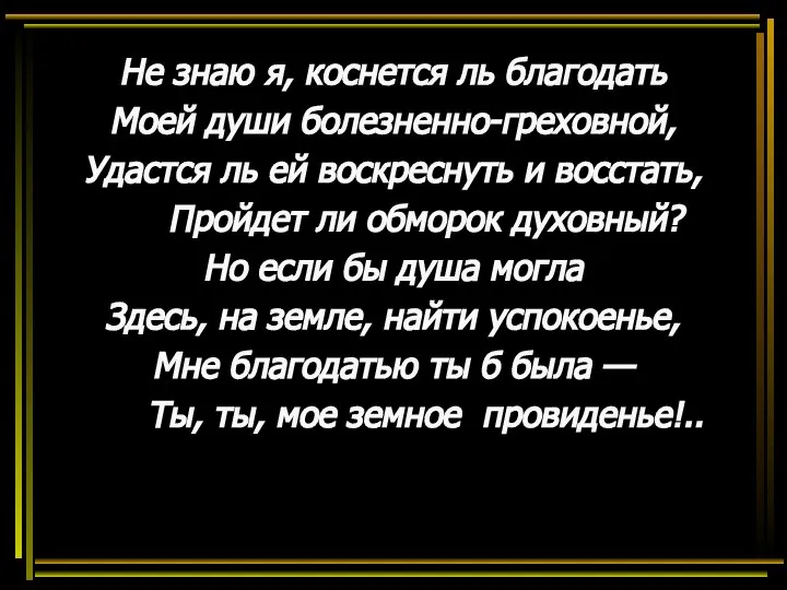 Не знаю я, коснется ль благодать Моей души болезненно-греховной, Удастся ль