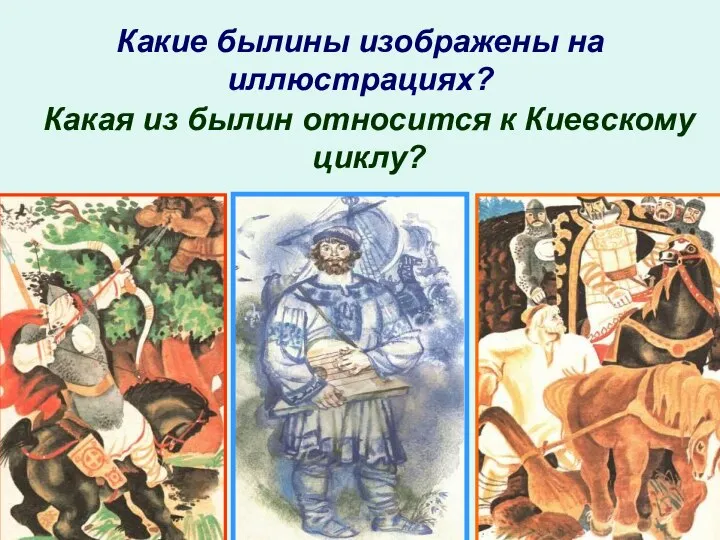 Какие былины изображены на иллюстрациях? Какая из былин относится к Киевскому циклу?
