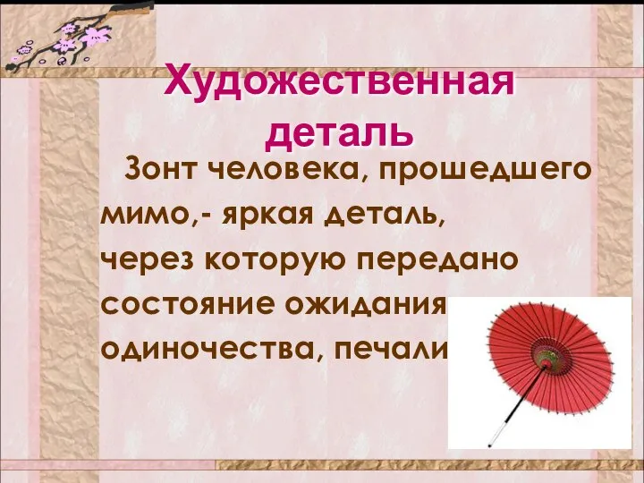 Художественная деталь Зонт человека, прошедшего мимо,- яркая деталь, через которую передано состояние ожидания, одиночества, печали.