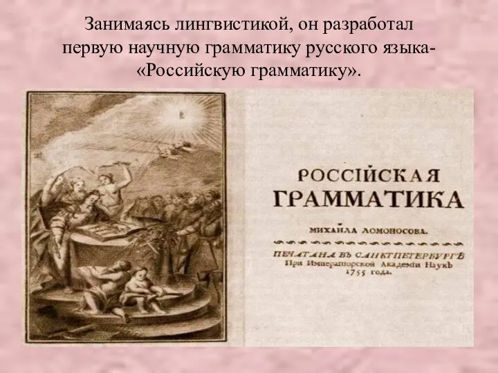 Занимаясь лингвистикой, он разработал первую научную грамматику русского языка- «Российскую грамматику».