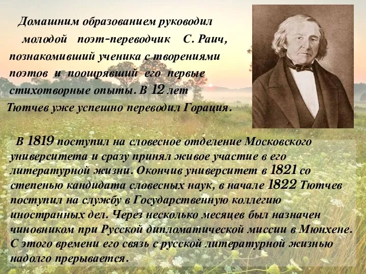 Домашним образованием руководил молодой поэт-переводчик С. Раич, познакомивший ученика с творениями