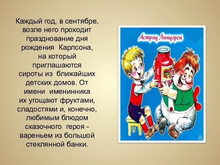 Каждый год, в сентябре, возле него проходит празднование дня рождения Карлсона,