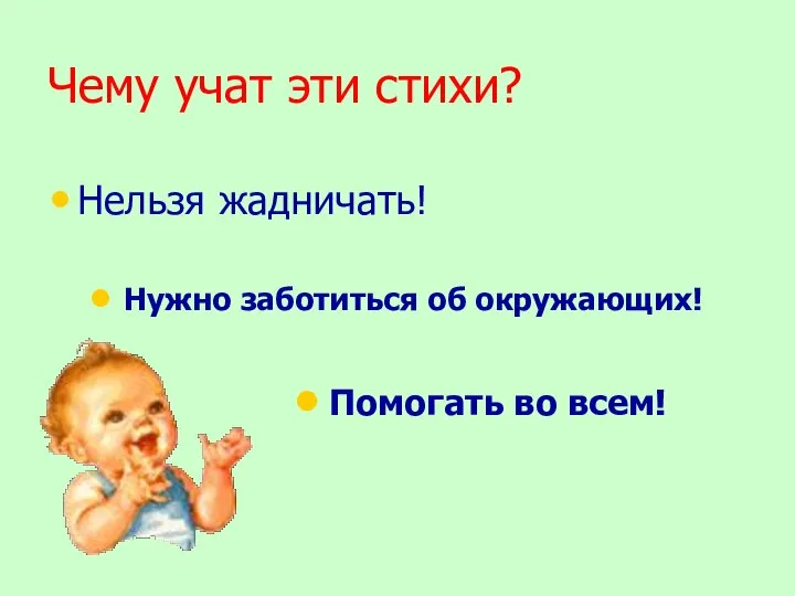 Чему учат эти стихи? Нельзя жадничать! Нужно заботиться об окружающих! Помогать во всем!