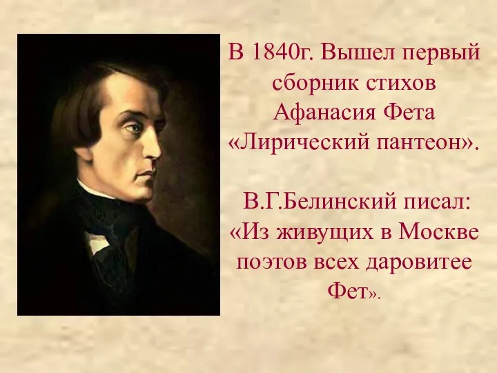 В 1840г. Вышел первый сборник стихов Афанасия Фета «Лирический пантеон». В.Г.Белинский