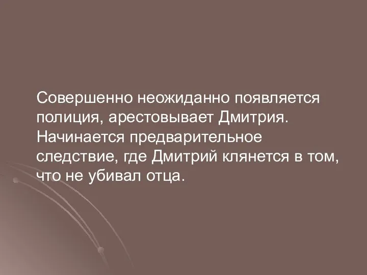 Совершенно неожиданно появляется полиция, арестовывает Дмитрия. Начинается предварительное следствие, где Дмитрий