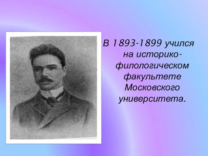 В 1893-1899 учился на историко-филологическом факультете Московского университета.