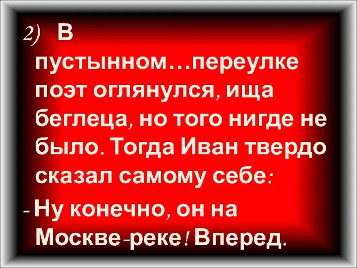 2) В пустынном…переулке поэт оглянулся, ища беглеца, но того нигде не