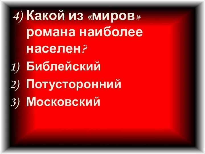 4) Какой из «миров» романа наиболее населен? Библейский Потусторонний Московский