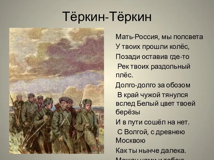 Тёркин-Тёркин Мать-Россия, мы полсвета У твоих прошли колёс, Позади оставив где-то