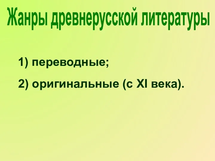 1) переводные; 2) оригинальные (с XI века). Жанры древнерусской литературы