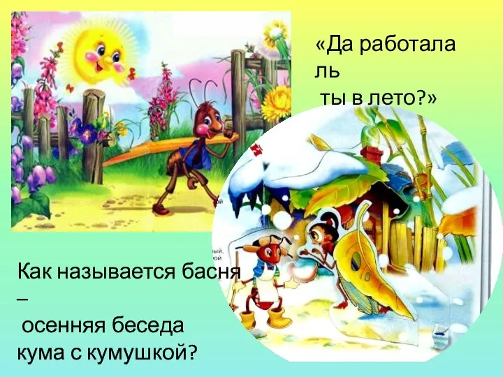 Как называется басня – осенняя беседа кума с кумушкой? «Да работала ль ты в лето?»