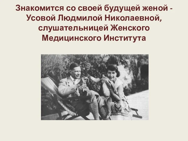 Знакомится со своей будущей женой - Усовой Людмилой Николаевной, слушательницей Женского Медицинского Института