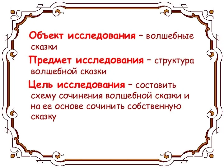 Объект исследования – волшебные сказки Предмет исследования – структура волшебной сказки