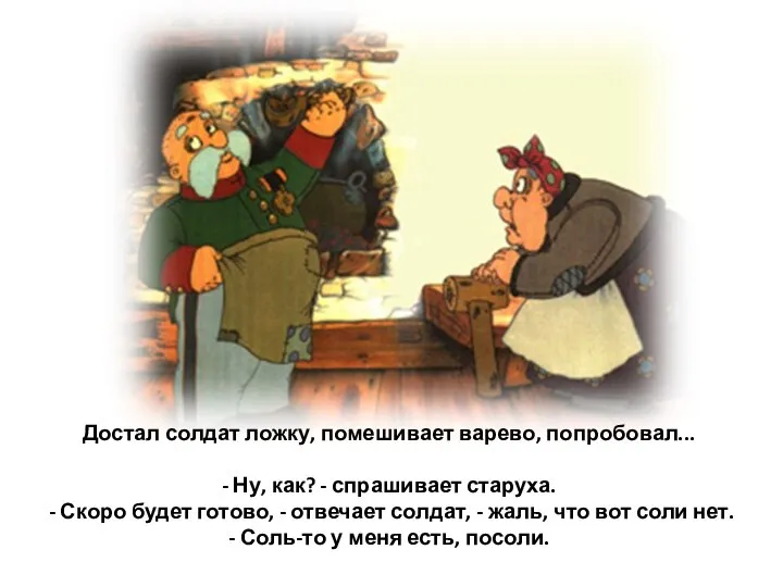 Достал солдат ложку, помешивает варево, попробовал... - Ну, как? - спрашивает