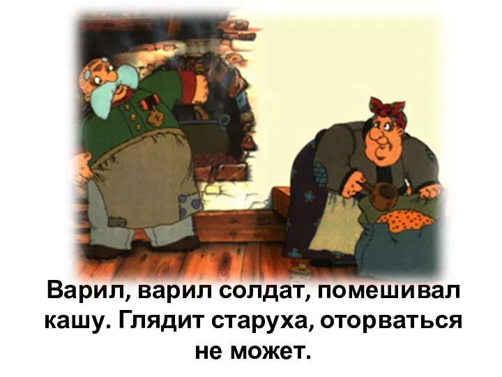 Варил, варил солдат, помешивал кашу. Глядит старуха, оторваться не может.